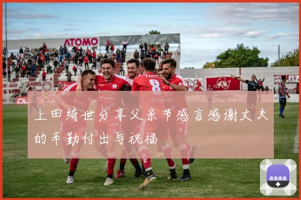 上田绮世分享父亲节感言感谢丈夫的辛勤付出与祝福