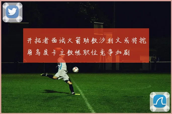 开拓者面试火箭助教沙利文或将挖角乌度卡主教练职位竞争加剧