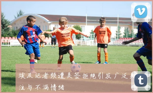 埃及记者频遭美签拒绝引发广泛关注与不满情绪